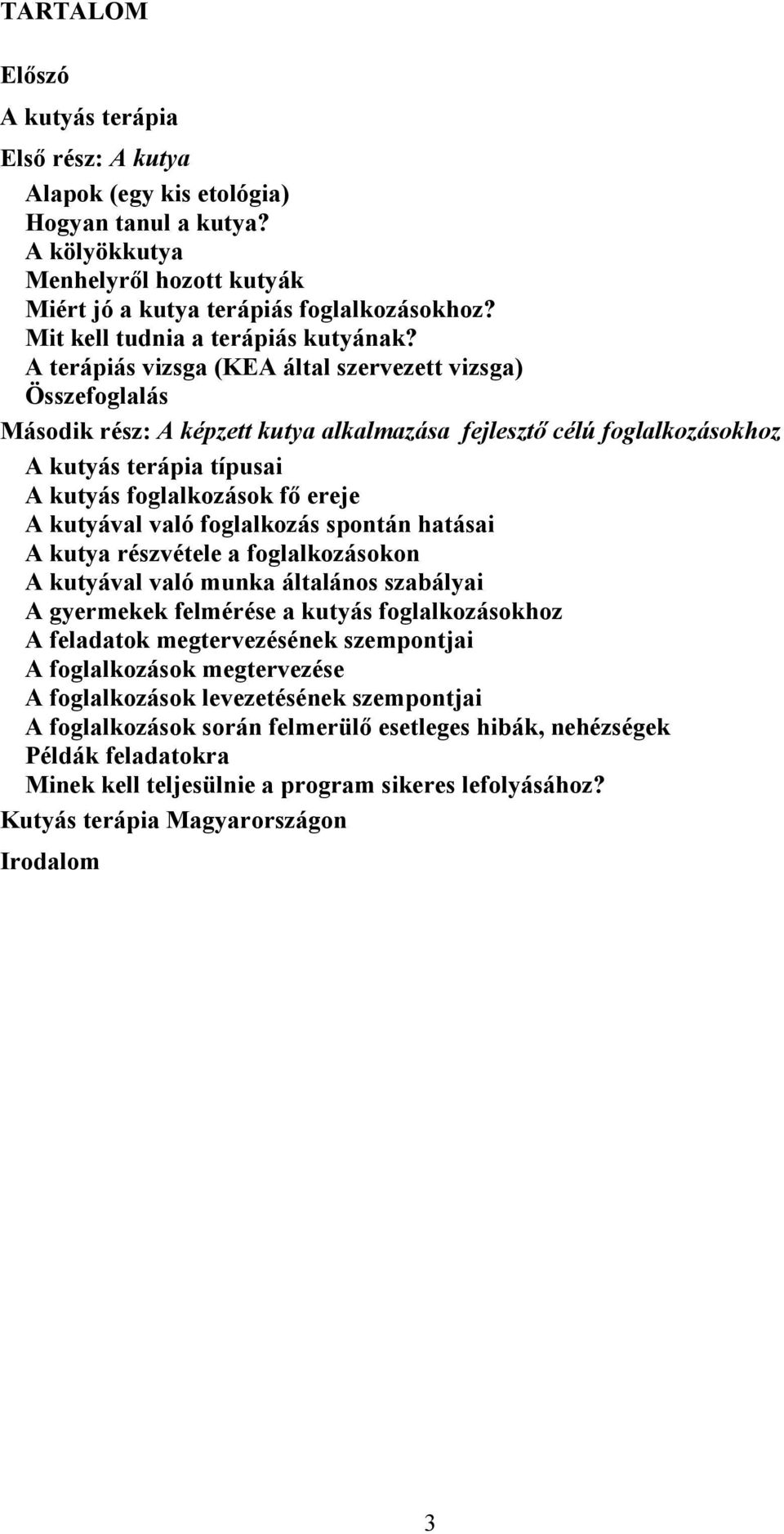 A terápiás vizsga (KEA által szervezett vizsga) Összefoglalás Második rész: A képzett kutya alkalmazása fejlesztő célú foglalkozásokhoz A kutyás terápia típusai A kutyás foglalkozások fő ereje A