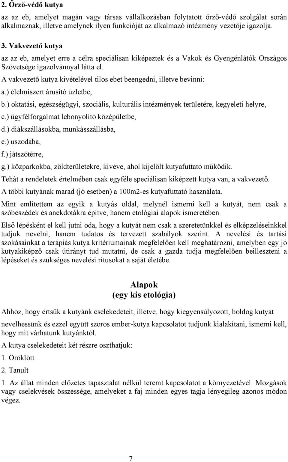 A vakvezető kutya kivételével tilos ebet beengedni, illetve bevinni: a.) élelmiszert árusító üzletbe, b.) oktatási, egészségügyi, szociális, kulturális intézmények területére, kegyeleti helyre, c.