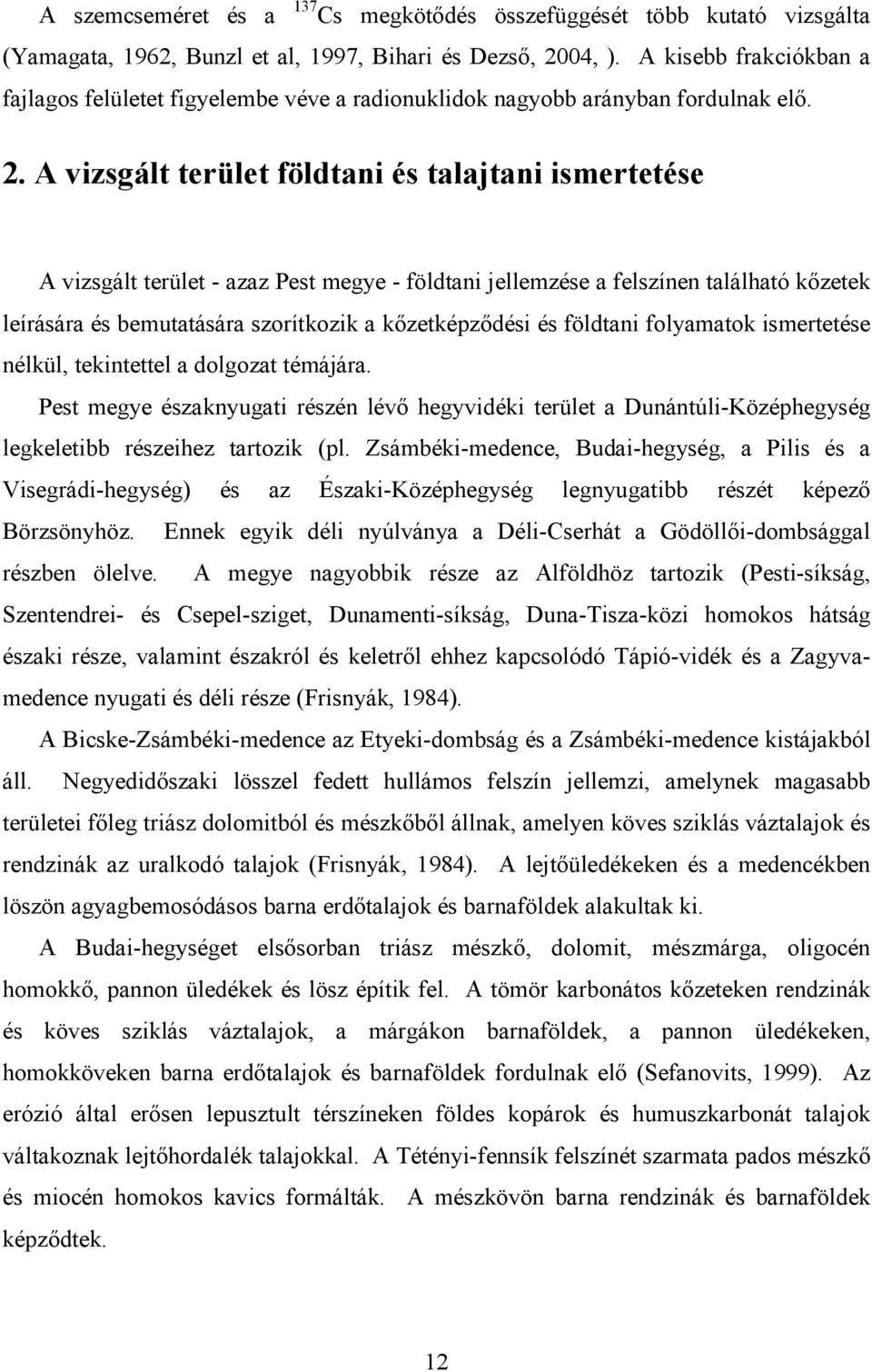 A vizsgált terület földtani és talajtani ismertetése A vizsgált terület - azaz Pest megye - földtani jellemzése a felszínen található kızetek leírására és bemutatására szorítkozik a kızetképzıdési és