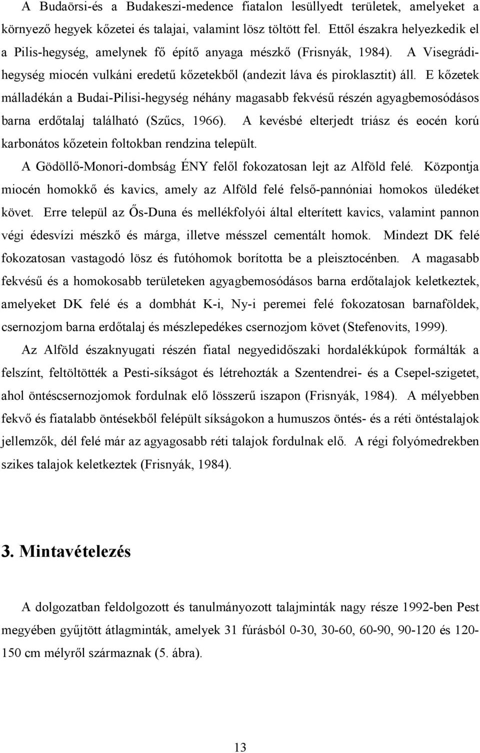 E kızetek málladékán a Budai-Pilisi-hegység néhány magasabb fekvéső részén agyagbemosódásos barna erdıtalaj található (Szőcs, 1966).