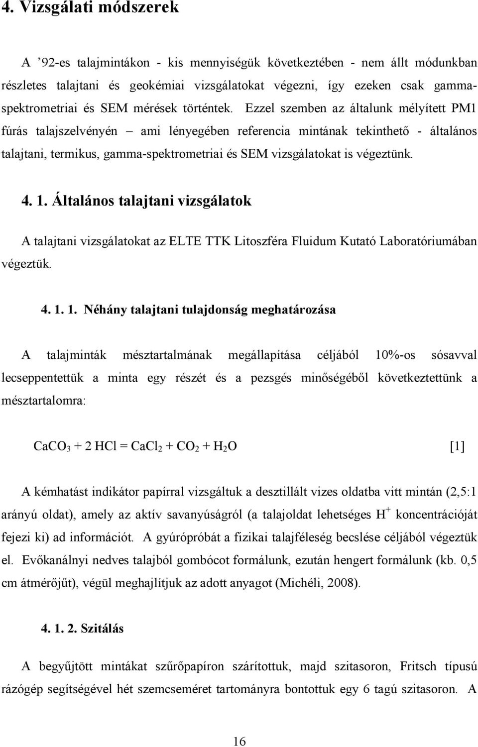 Ezzel szemben az általunk mélyített PM1 fúrás talajszelvényén ami lényegében referencia mintának tekinthetı - általános talajtani, termikus, gamma-spektrometriai és SEM vizsgálatokat is végeztünk. 4.