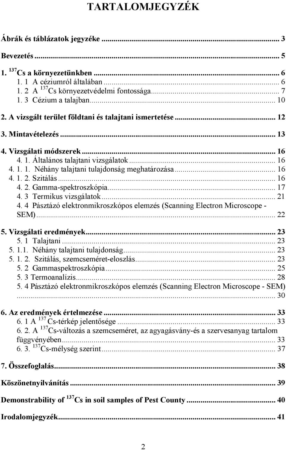 .. 16 4. 1. 2. Szitálás... 16 4. 2. Gamma-spektroszkópia... 17 4. 3 Termikus vizsgálatok... 21 4. 4 Pásztázó elektronmikroszkópos elemzés (Scanning Electron Microscope - SEM)... 22 5.