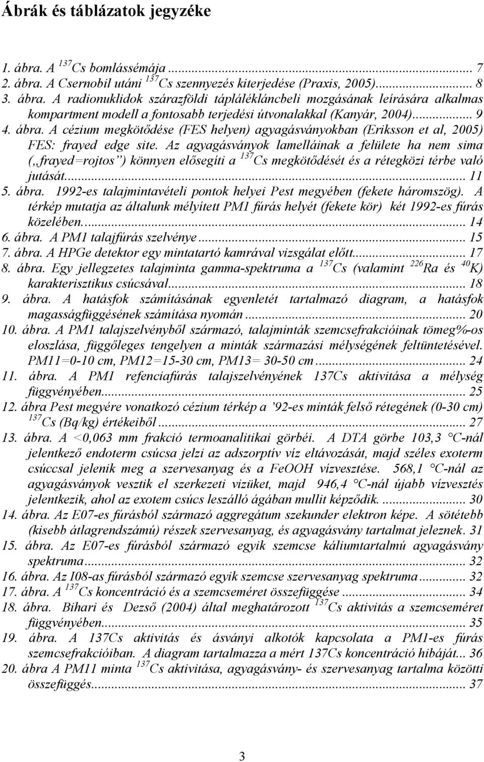 Az agyagásványok lamelláinak a felülete ha nem sima ( frayed=rojtos ) könnyen elısegíti a 137 Cs megkötıdését és a rétegközi térbe való jutását... 11 5. ábra.