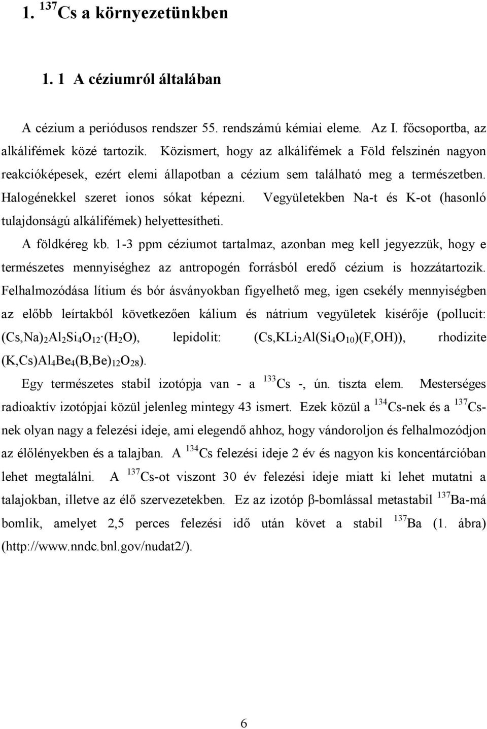 Vegyületekben Na-t és K-ot (hasonló tulajdonságú alkálifémek) helyettesítheti. A földkéreg kb.