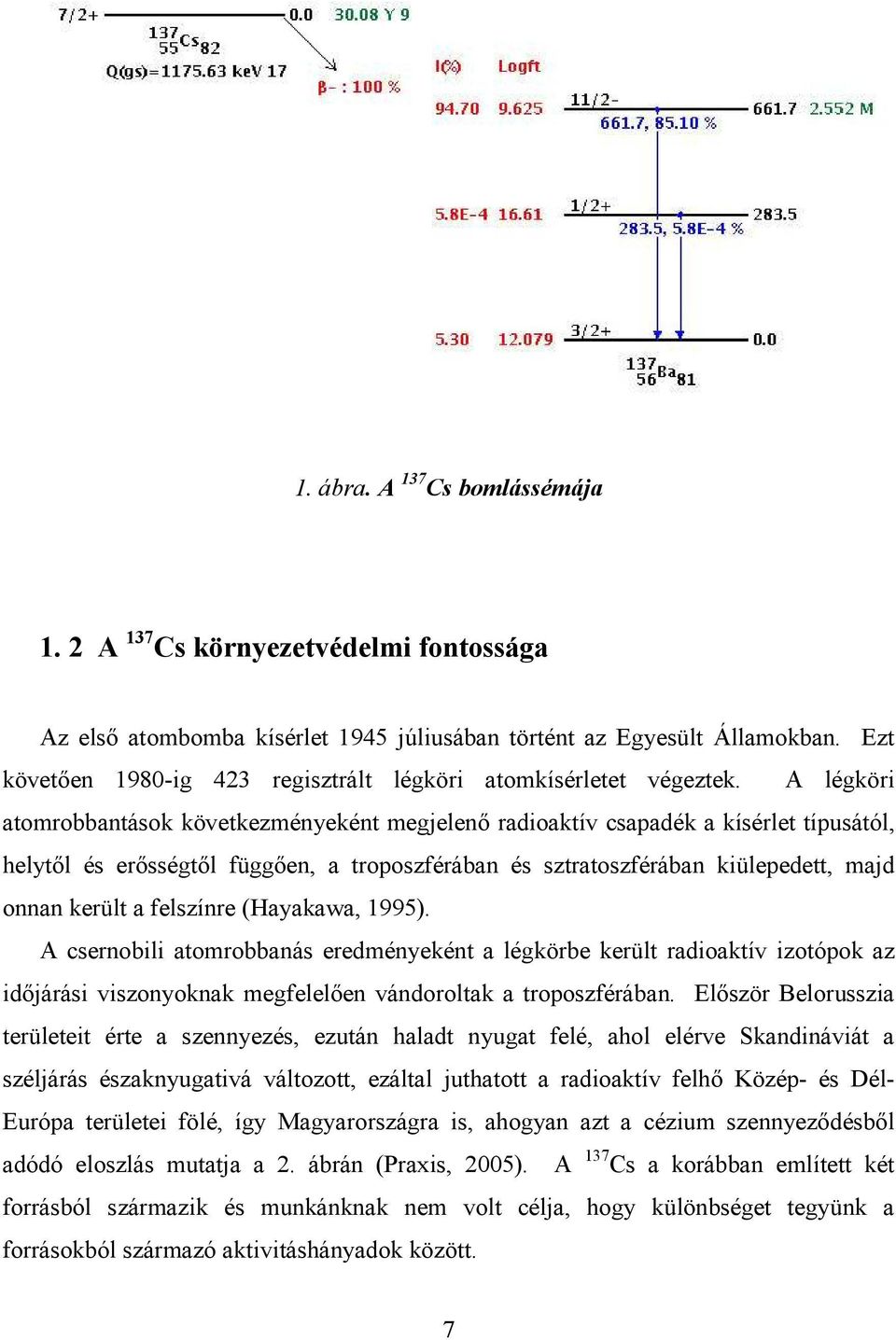 A légköri atomrobbantások következményeként megjelenı radioaktív csapadék a kísérlet típusától, helytıl és erısségtıl függıen, a troposzférában és sztratoszférában kiülepedett, majd onnan került a