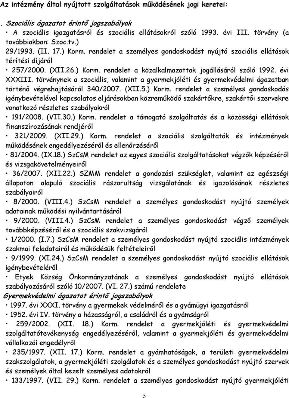 évi XXXIII. törvénynek a szociális, valamint a gyermekjóléti és gyermekvédelmi ágazatban történő végrehajtásáról 340/2007. (XII.5.) Korm.