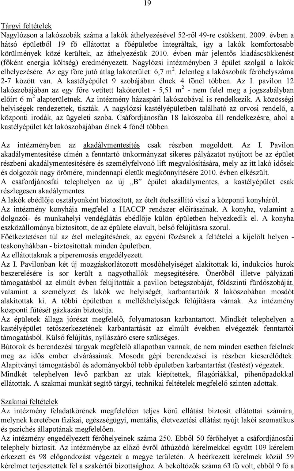 évben már jelentős kiadáscsökkenést (főként energia költség) eredményezett. Nagylózsi intézményben 3 épület szolgál a lakók elhelyezésére. Az egy főre jutó átlag lakóterület: 6,7 m 2.