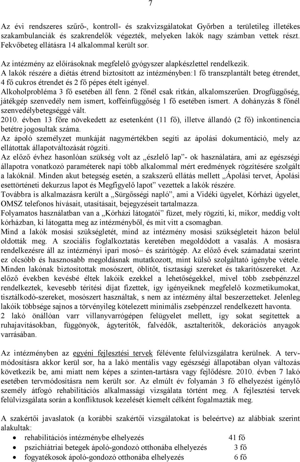 A lakók részére a diétás étrend biztosított az intézményben:1 fő transzplantált beteg étrendet, 4 fő cukros étrendet és 2 fő pépes ételt igényel. Alkoholprobléma 3 fő esetében áll fenn.