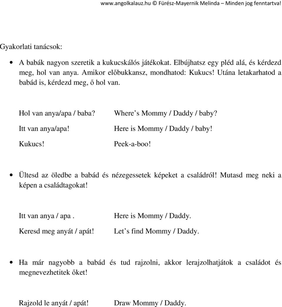 Peek-a-boo! Ültesd az öledbe a babád és nézegessetek képeket a családról! Mutasd meg neki a képen a családtagokat! Itt van anya / apa. Keresd meg anyát / apát!