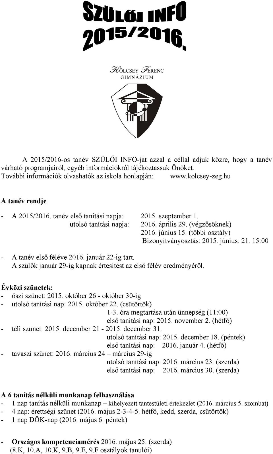 (végzősöknek) 2016. június 15. (többi osztály) Bizonyítványosztás: 2015. június. 21. 15:00 - A tanév első féléve 2016. január 22-ig tart.