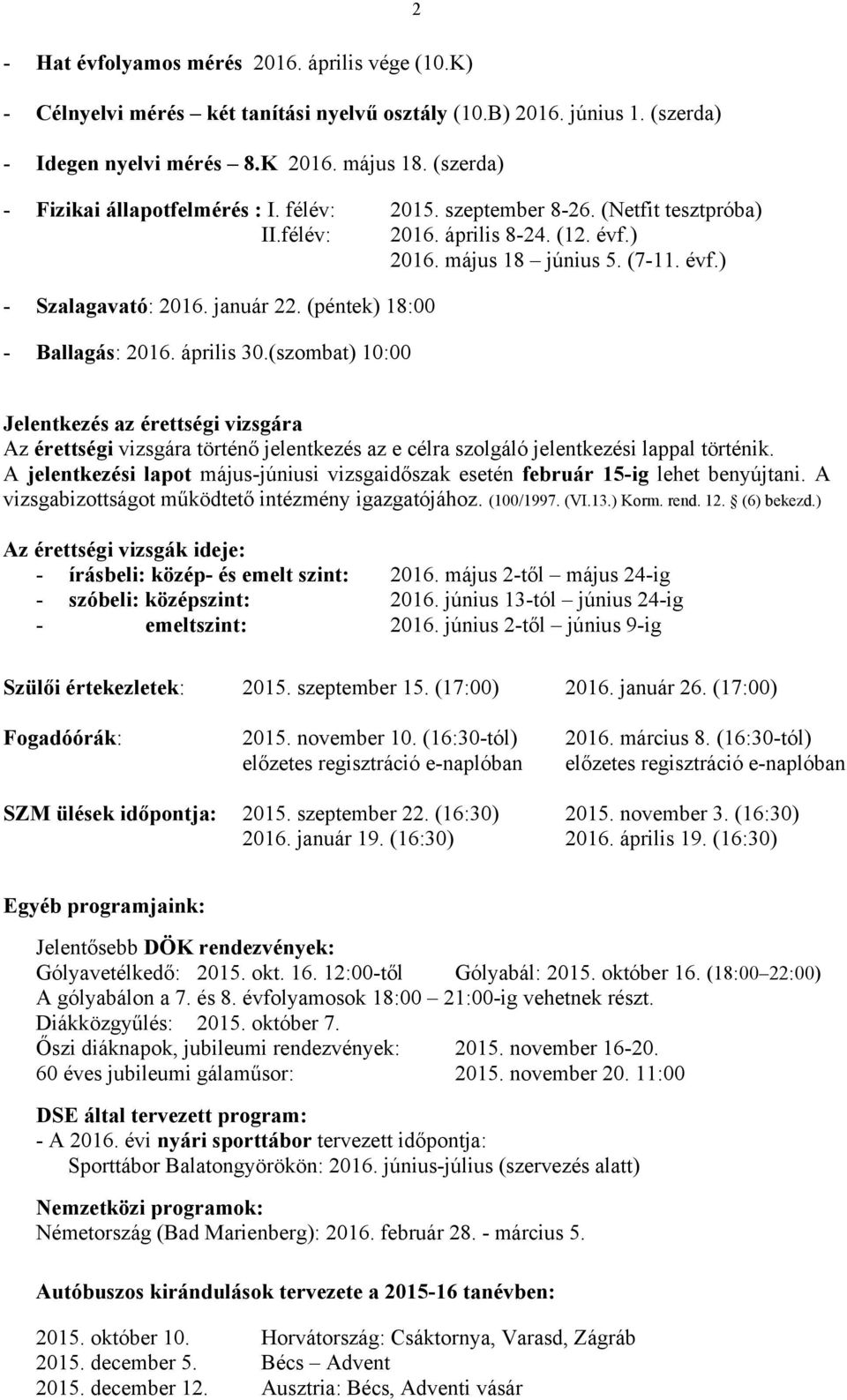 (péntek) 18:00 - Ballagás: 2016. április 30.(szombat) 10:00 Jelentkezés az érettségi vizsgára Az érettségi vizsgára történő jelentkezés az e célra szolgáló jelentkezési lappal történik.