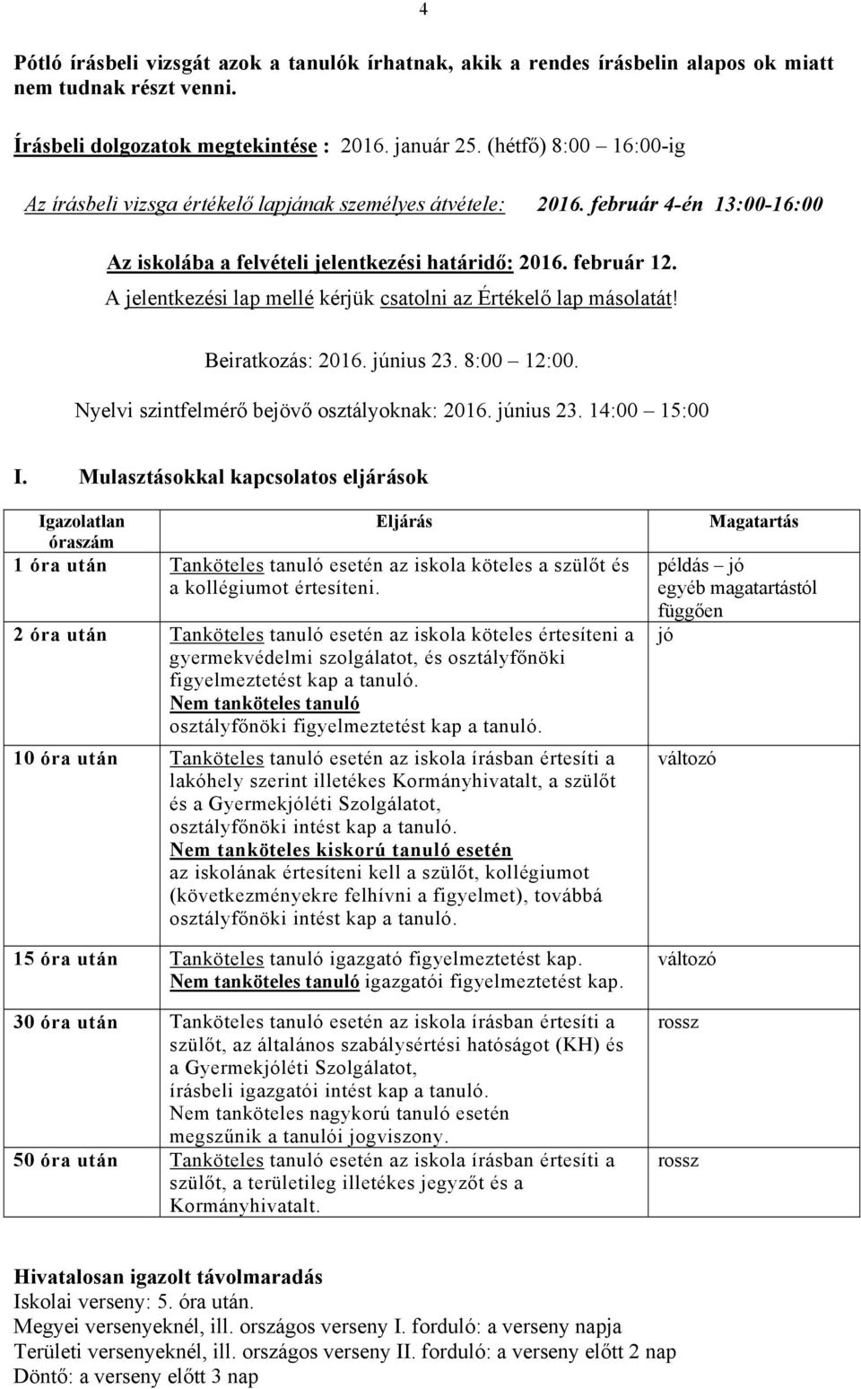 A jelentkezési lap mellé kérjük csatolni az Értékelő lap másolatát! Beiratkozás: 2016. június 23. 8:00 12:00. Nyelvi szintfelmérő bejövő osztályoknak: 2016. június 23. 14:00 15:00 I.