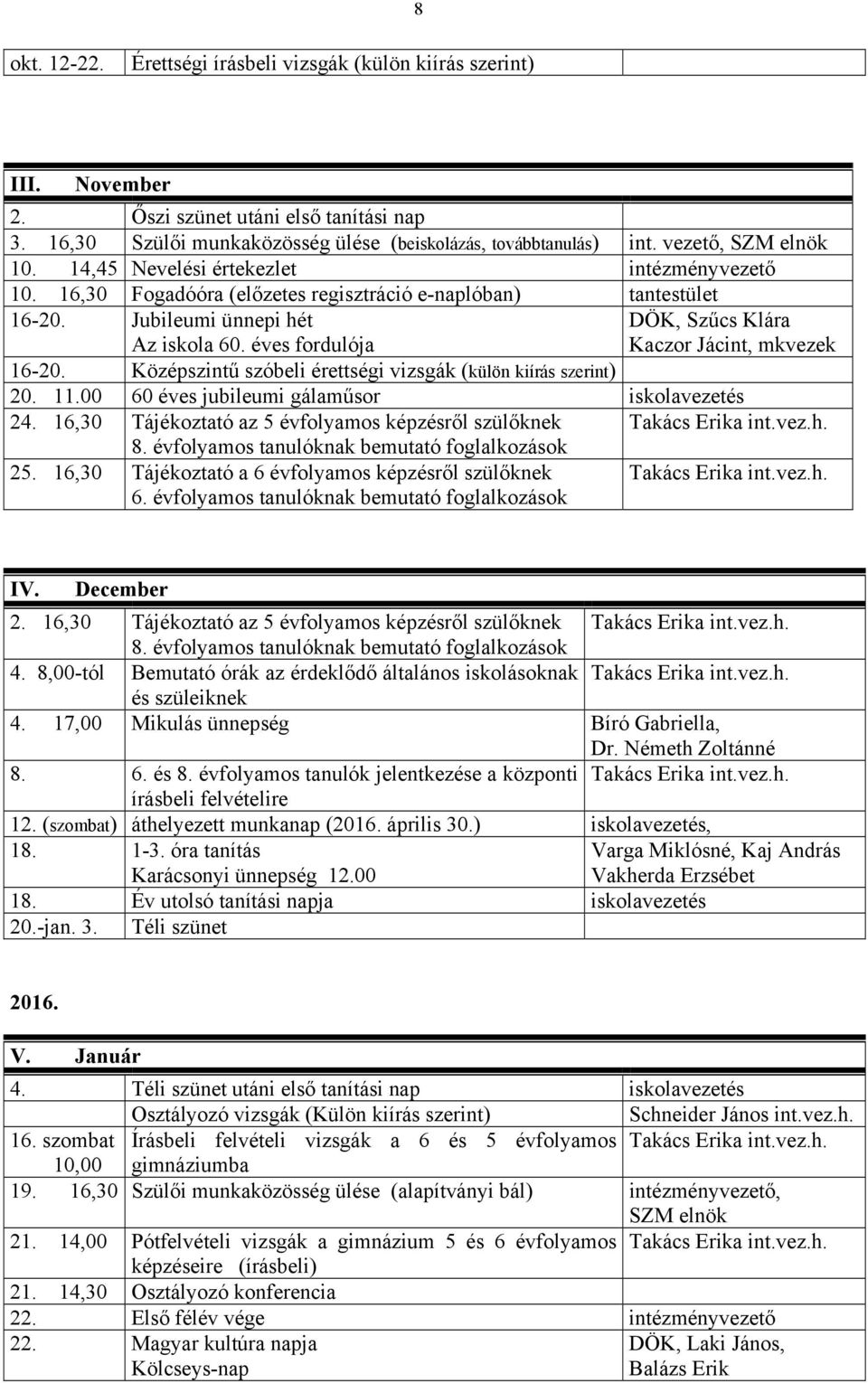 éves fordulója DÖK, Szűcs Klára Kaczor Jácint, mkvezek 16-20. Középszintű szóbeli érettségi vizsgák (külön kiírás szerint) 20. 11.00 60 éves jubileumi gálaműsor iskolavezetés 24.