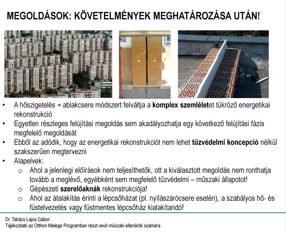 felújítási fázis megfelelő megoldását Ebből az adódik, hogy az energetikai rekonstrukciót nem lehet tűzvédelmi koncepció nélkül szakszerűen megtervezni Alapelvek: o Ahol a jelenlegi