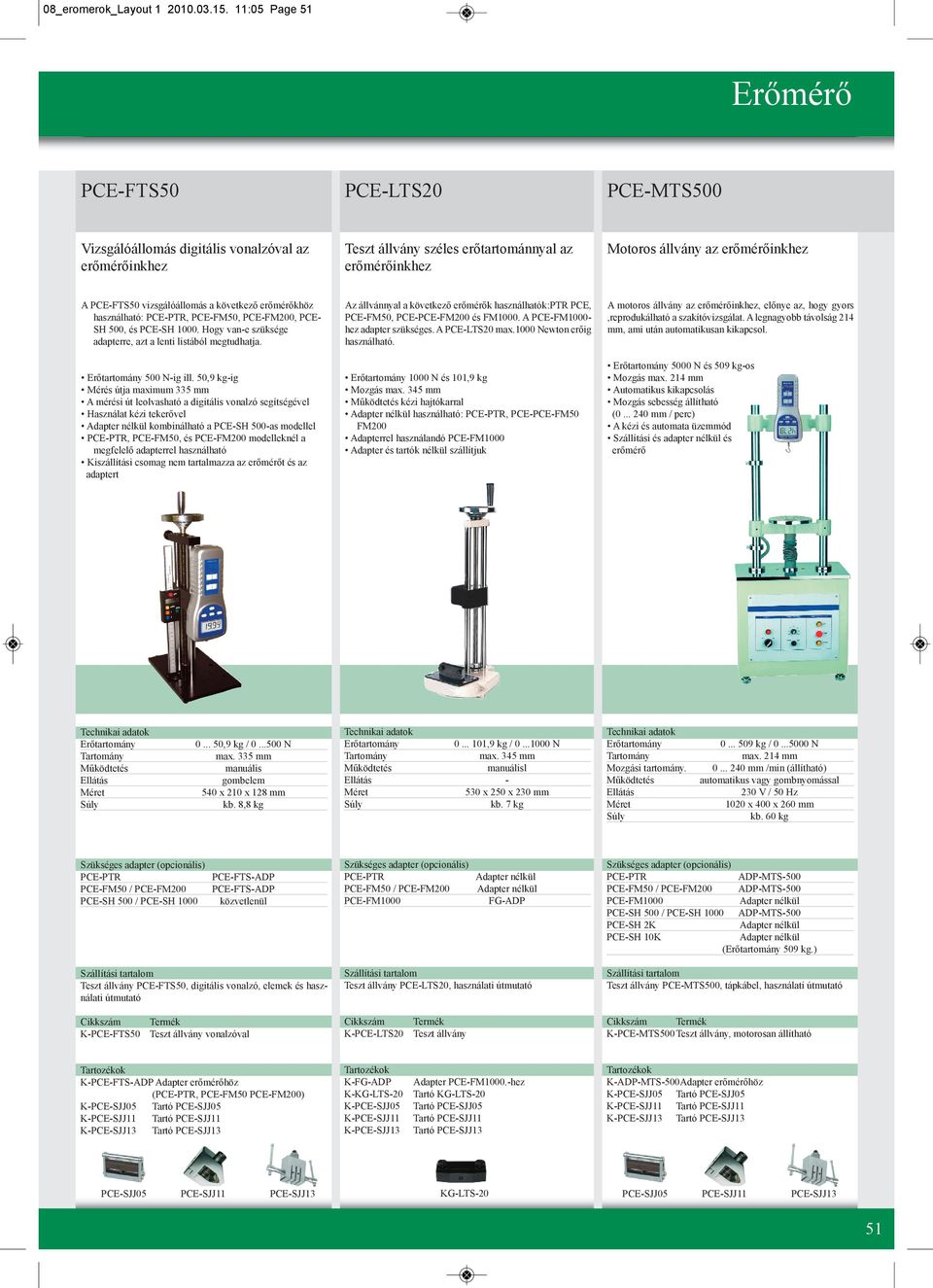 vizsgálóállomás a következő erőmérőkhöz használható: PCE-PTR, PCE-FM50, PCE-FM200, PCE- SH 500, és PCE-SH 1000. Hogy van-e szüksége adapterre, azt a lenti listából megtudhatja.