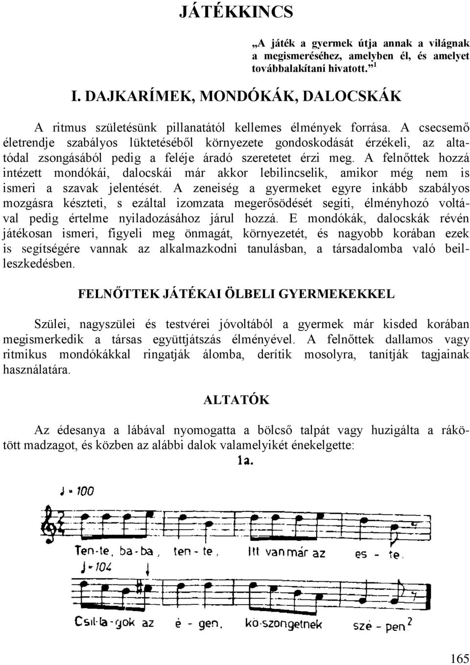 A csecsemő életrendje szabályos lüktetéséből környezete gondoskodását érzékeli, az altatódal zsongásából pedig a feléje áradó szeretetet érzi meg.