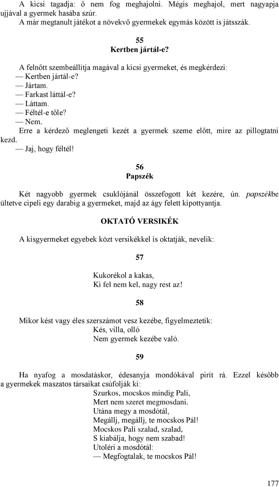 Erre a kérdező meglengeti kezét a gyermek szeme előtt, mire az pillogtatni kezd. Jaj, hogy féltél! 56 Papszék Két nagyobb gyermek csuklójánál összefogott két kezére, ún.