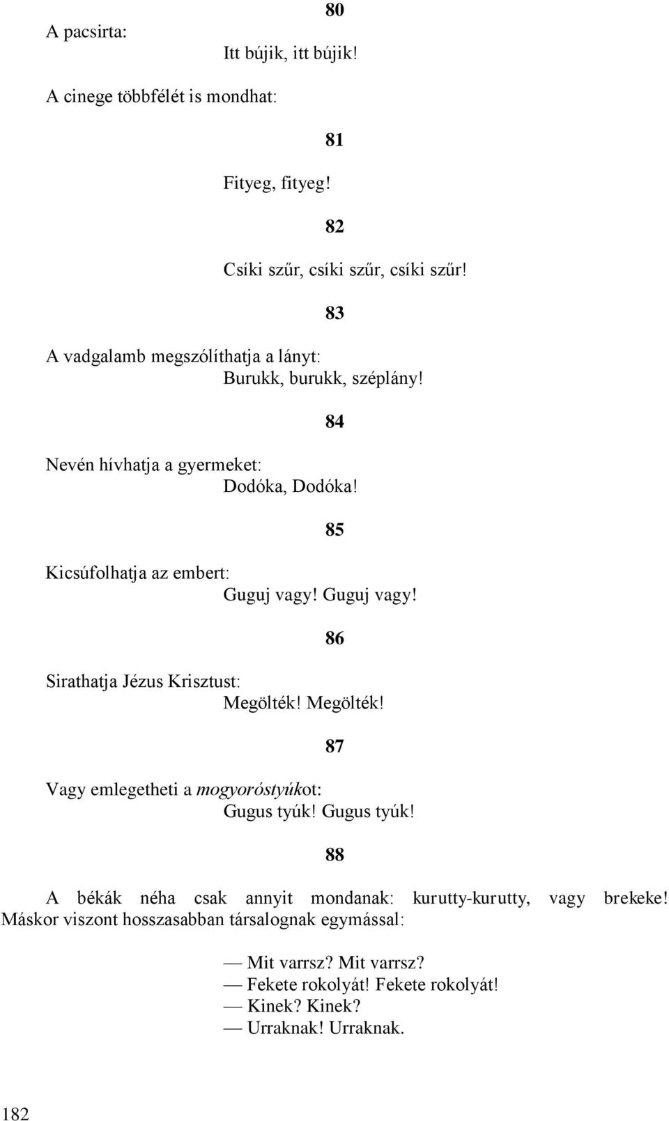 Guguj vagy! 86 Sirathatja Jézus Krisztust: Megölték! Megölték! 87 Vagy emlegetheti a mogyoróstyúkot: Gugus tyúk!