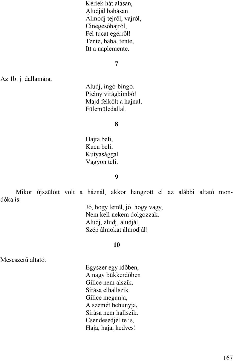 9 Mikor újszülött volt a háznál, akkor hangzott el az alábbi altató mondóka is: Jó, hogy lettél, jó, hogy vagy, Nem kell nekem dolgozzak.