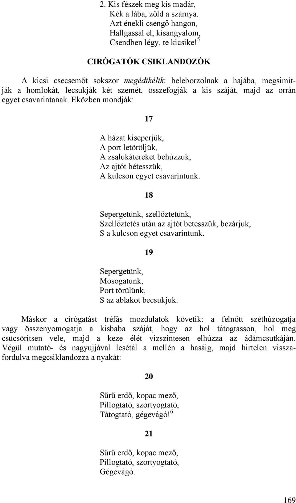 Eközben mondják: 17 A házat kiseperjük, A port letöröljük, A zsalukátereket behúzzuk, Az ajtót bétesszük, A kulcson egyet csavarintunk.