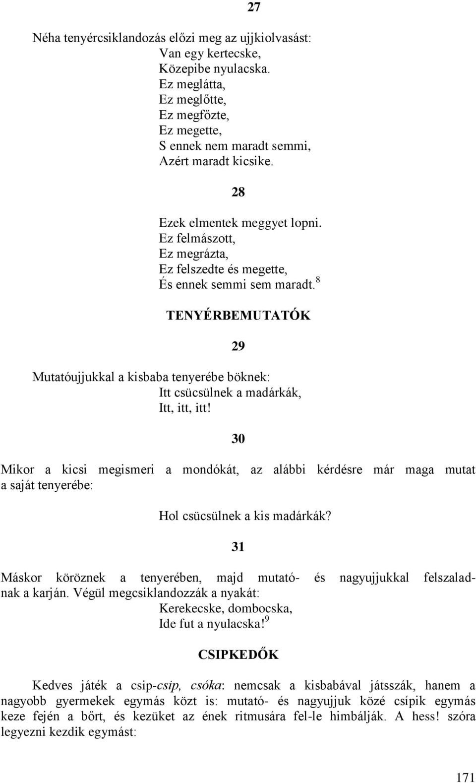 8 TENYÉRBEMUTATÓK Mutatóujjukkal a kisbaba tenyerébe böknek: Itt csücsülnek a madárkák, Itt, itt, itt!