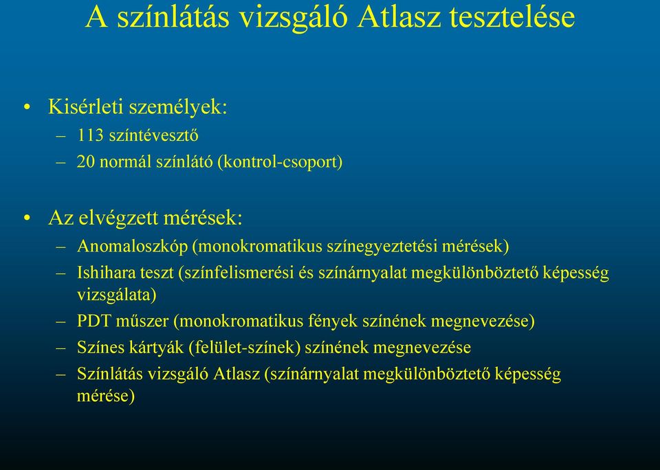 színárnyalat megkülönböztető képesség vizsgálata) PDT műszer (monokromatikus fények színének megnevezése) Színes