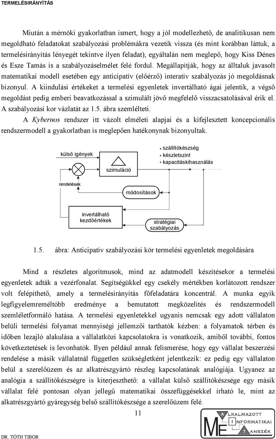 Megállapíták, hogy az álltaluk avasolt matematikai modell esetében egy anticipatív (elıérzı) interatív szabályozás ó megoldásnak bizonyul.