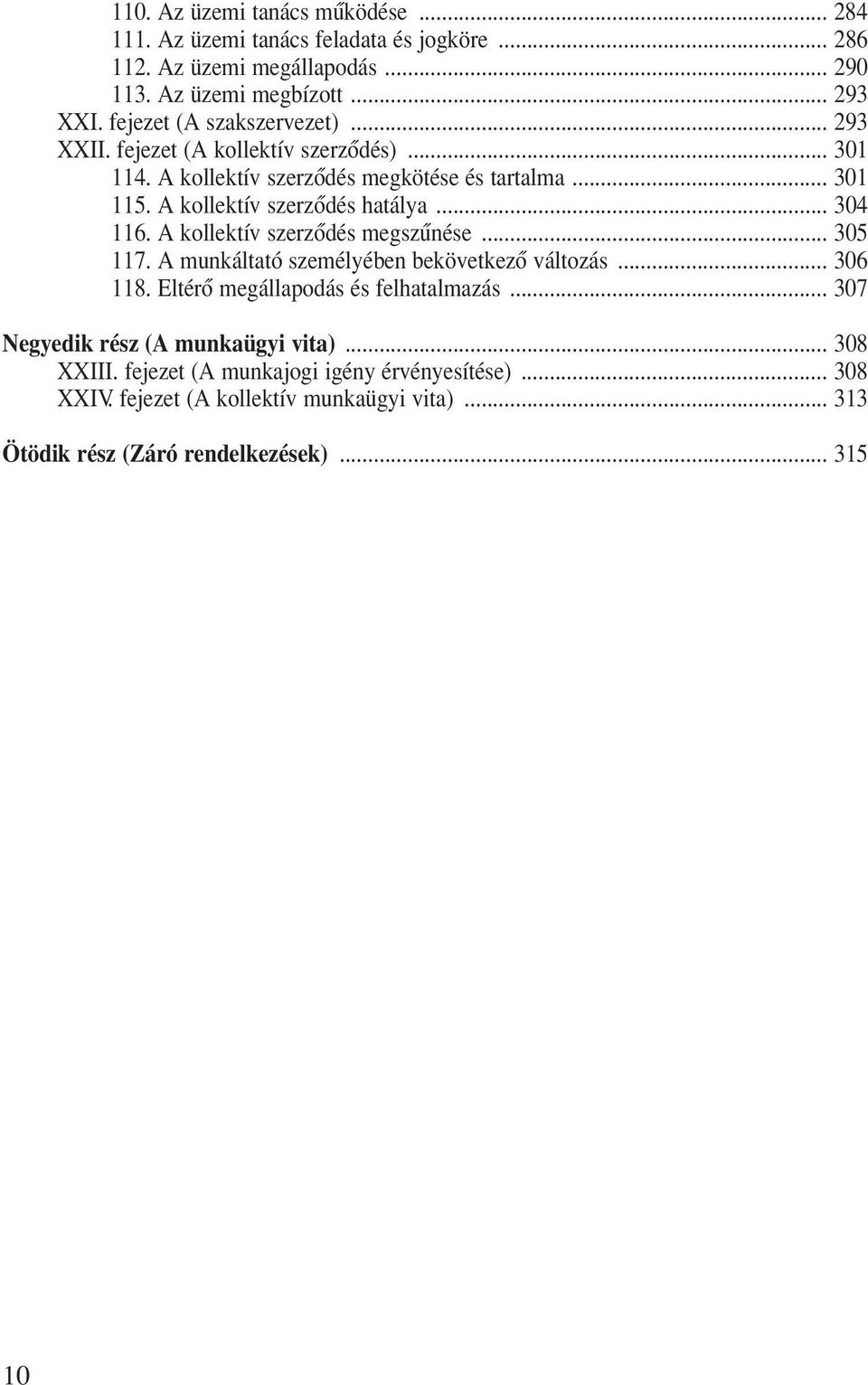 A kollektív szerzôdés hatálya... 304 116. A kollektív szerzôdés megszûnése... 305 117. A munkáltató személyében bekövetkezô változás... 306 118.