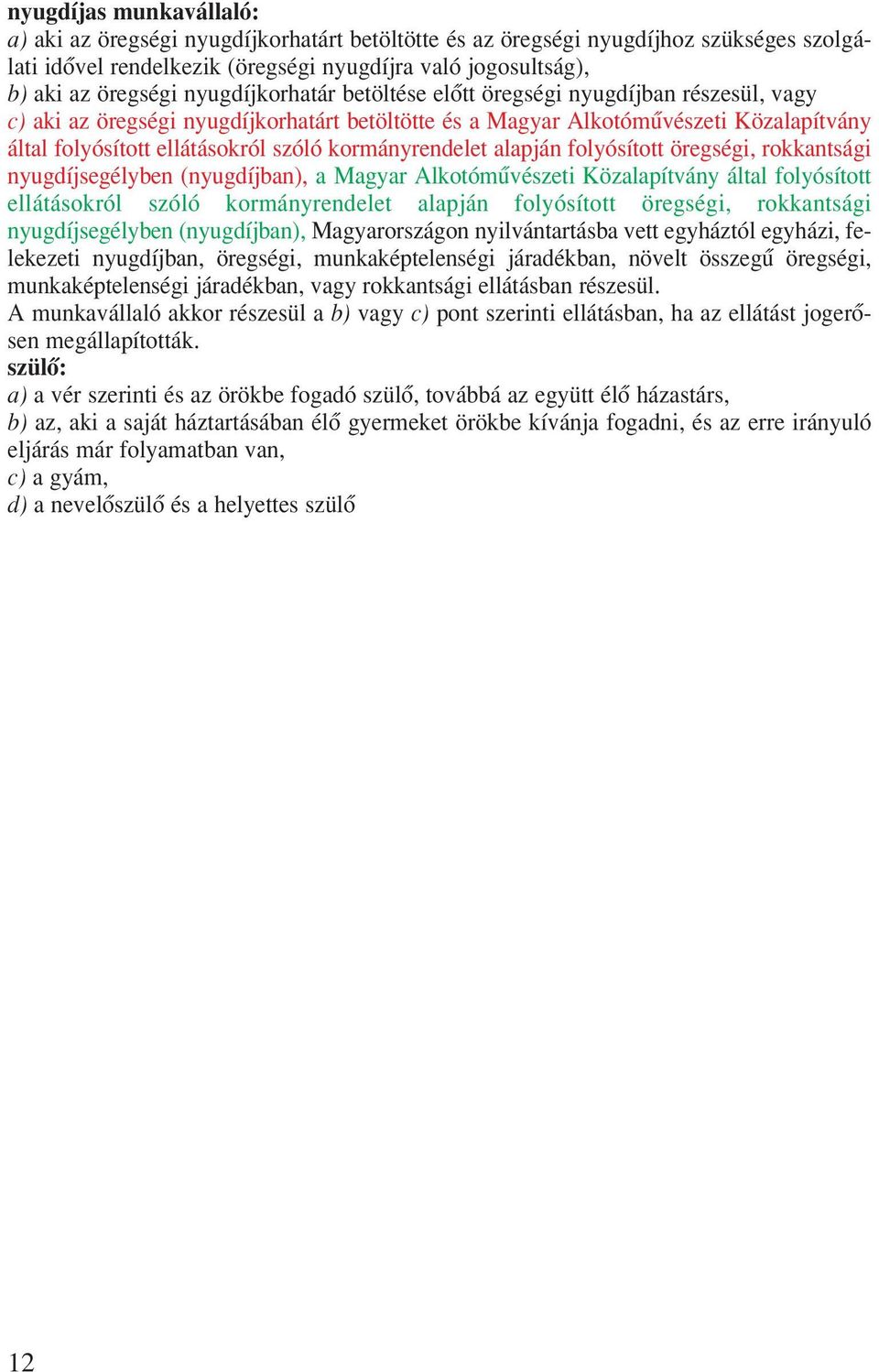 kormányrendelet alapján folyósított öregségi, rokkantsági nyugdíjsegélyben (nyugdíjban), a Magyar Alkotómûvészeti Közalapítvány által folyósított ellátásokról szóló kormányrendelet alapján