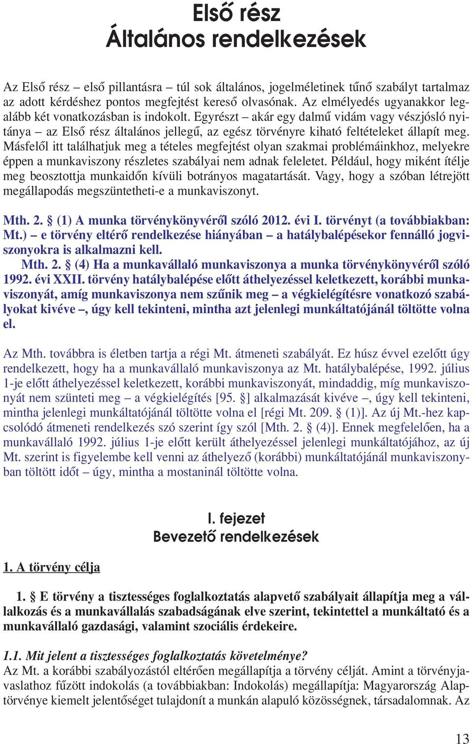 Egyrészt akár egy dalmû vidám vagy vészjósló nyitánya az Elsô rész általános jellegû, az egész törvényre kiható feltételeket állapít meg.