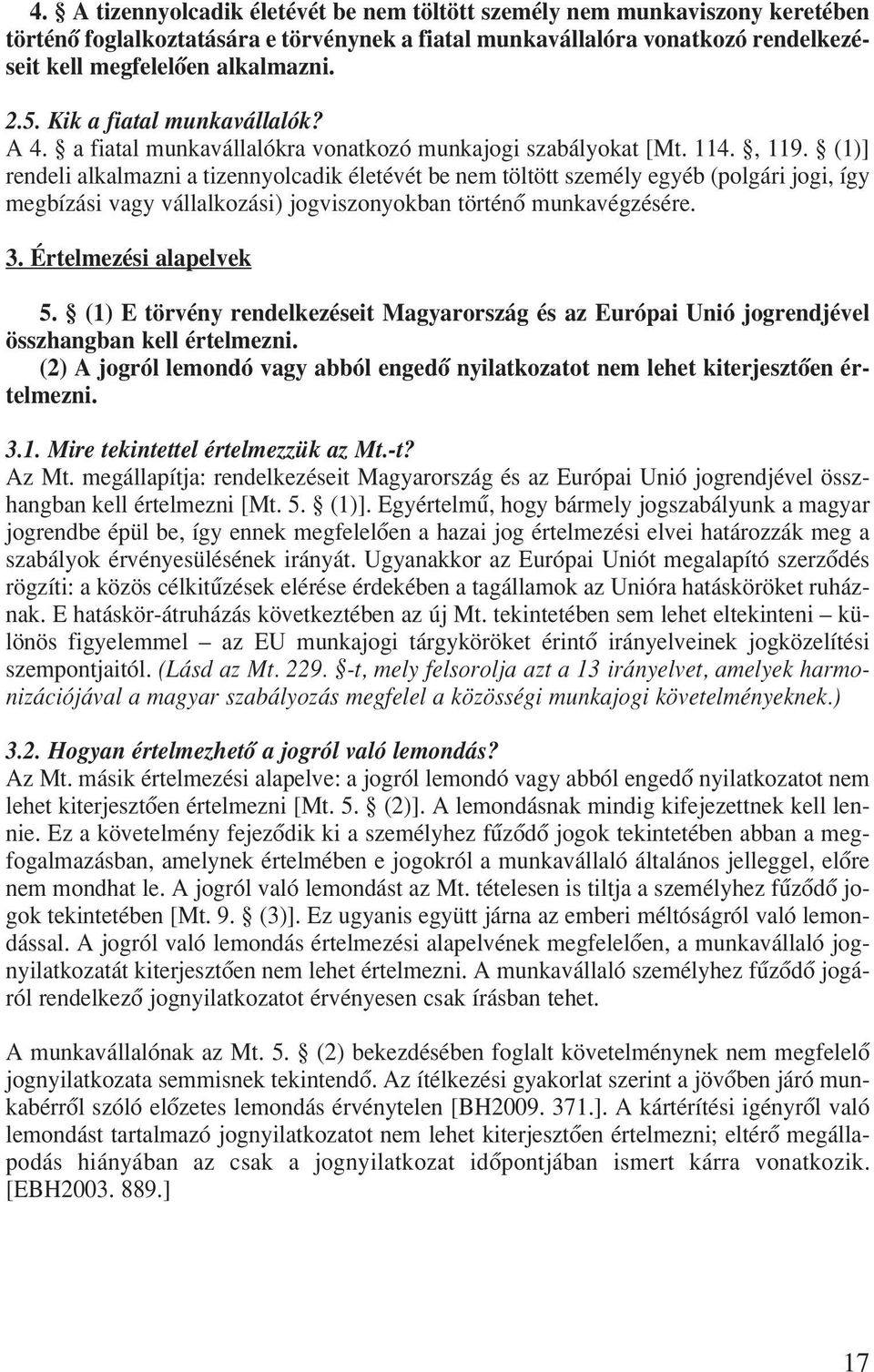 (1)] rendeli alkalmazni a tizennyolcadik életévét be nem töltött személy egyéb (polgári jogi, így megbízási vagy vállalkozási) jogviszonyokban történô munkavégzésére. 3. Értelmezési alapelvek 5.