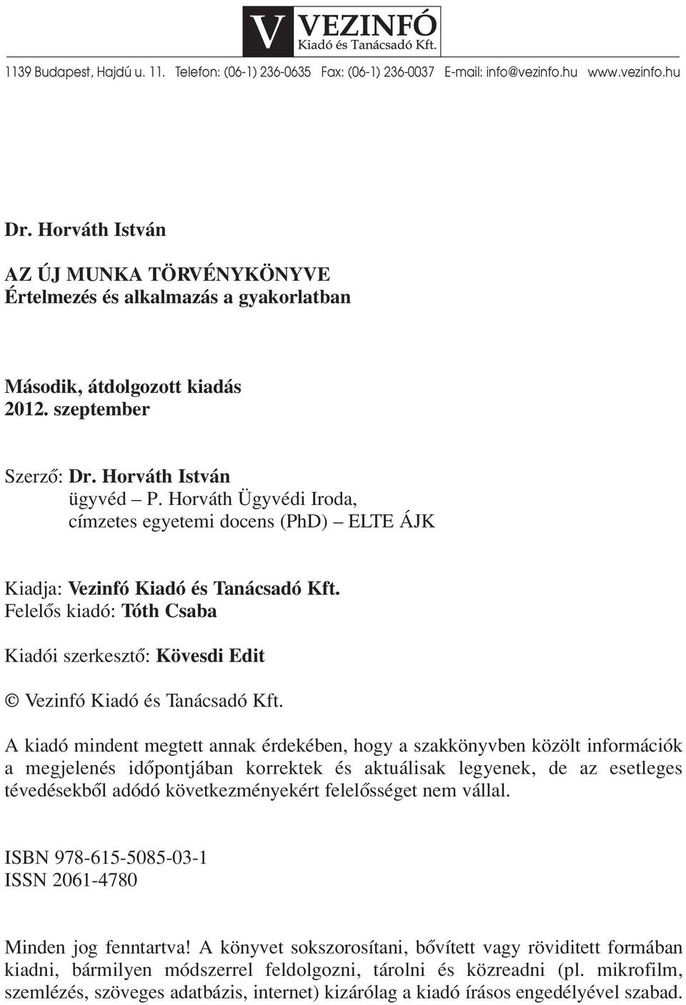 Horváth Ügyvédi Iroda, címzetes egyetemi docens (PhD) ELTE ÁJK Kiadja: Vezinfó Kiadó és Tanácsadó Kft. Felelôs kiadó: Tóth Csaba Kiadói szerkesztô: Kövesdi Edit Vezinfó Kiadó és Tanácsadó Kft.