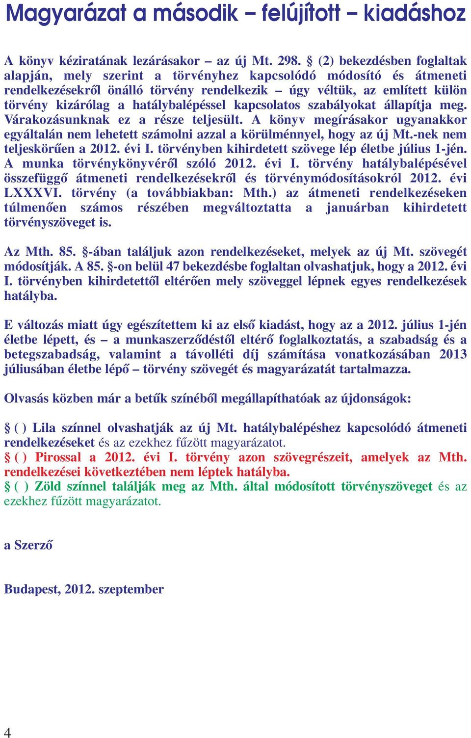 hatálybalépéssel kapcsolatos szabályokat állapítja meg. Várakozásunknak ez a része teljesült. A könyv megírásakor ugyanakkor egyáltalán nem lehetett számolni azzal a körülménnyel, hogy az új Mt.