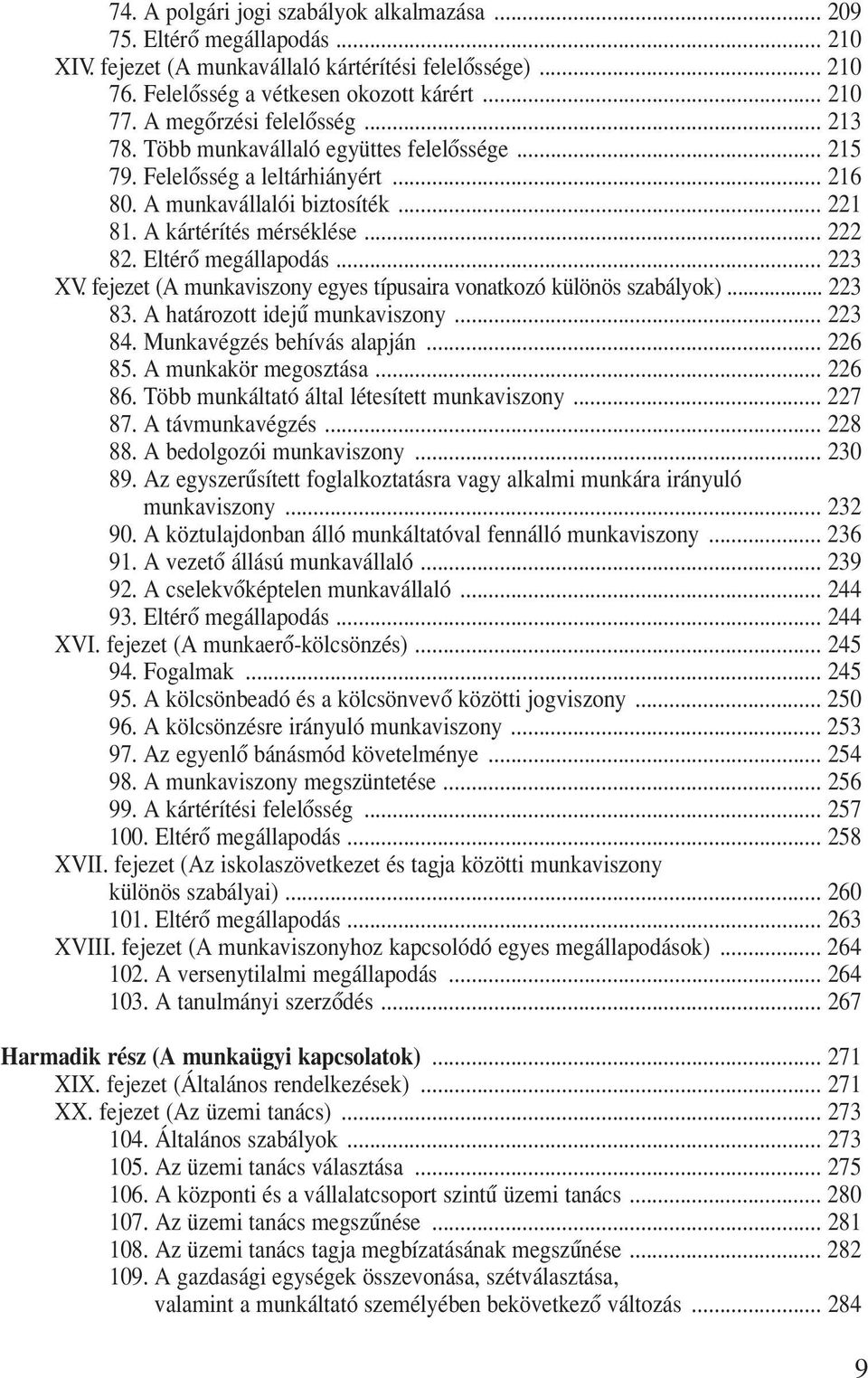 Eltérô megállapodás... 223 XV. fejezet (A munkaviszony egyes típusaira vonatkozó különös szabályok)... 223 83. A határozott idejû munkaviszony... 223 84. Munkavégzés behívás alapján... 226 85.