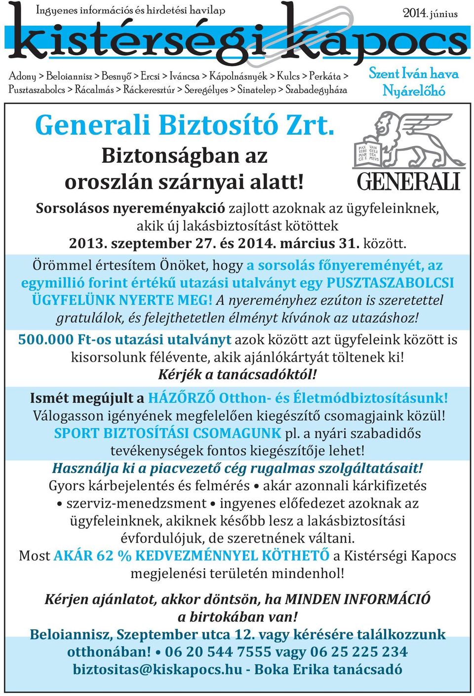 június Szent Iván hava Nyárelohó Sorsolásos nyereményakció zajlott azoknak az ügyfeleinknek, akik új lakásbiztosítást kötöttek 2013. szeptember 27. és 2014. március 31. között.