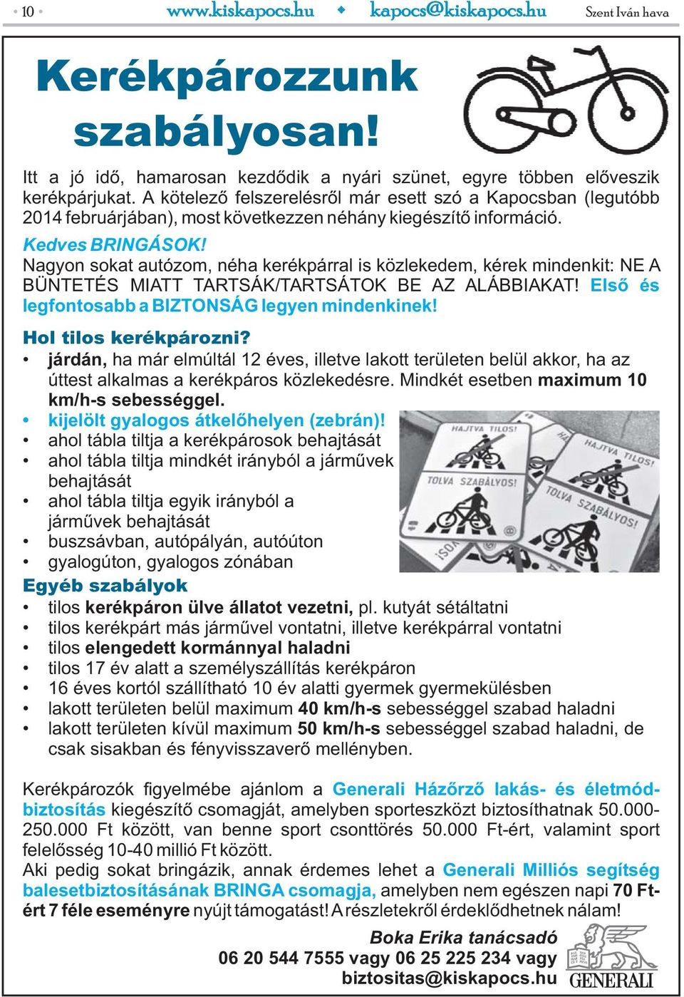 Nagyon sokat autózom, néha kerékpárral is közlekedem, kérek mindenkit: NE A BÜNTETÉS MIATT TARTSÁK/TARTSÁTOK BE AZ ALÁBBIAKAT! Első és legfontosabb a BIZTONSÁG legyen mindenkinek!