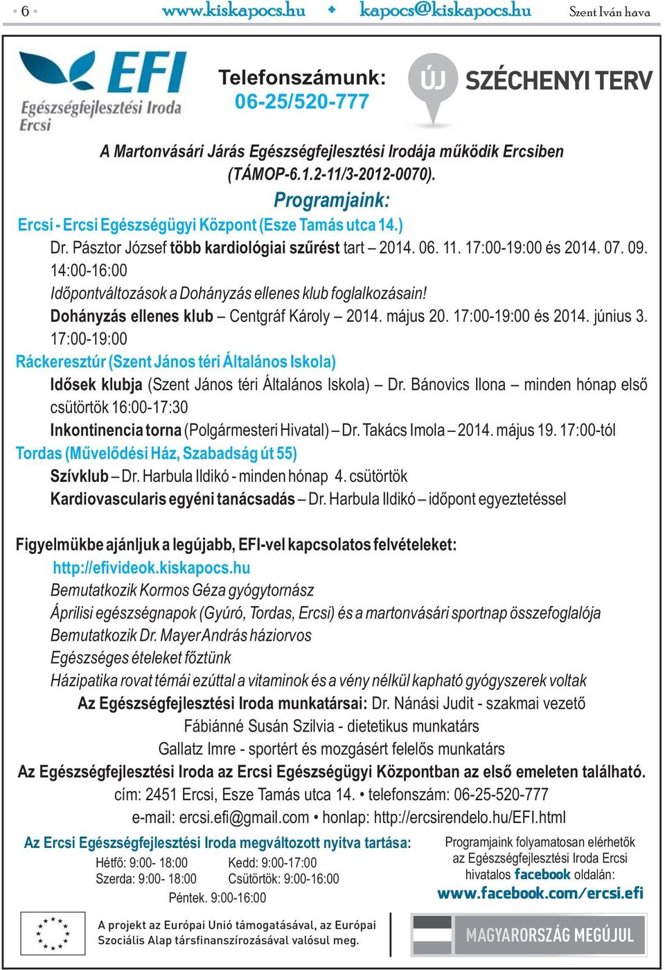 14:00-16:00 Időpontváltozások a Dohányzás ellenes klub foglalkozásain! Dohányzás ellenes klub Centgráf Károly 2014. május 20. 17:00-19:00 és 2014. június 3.