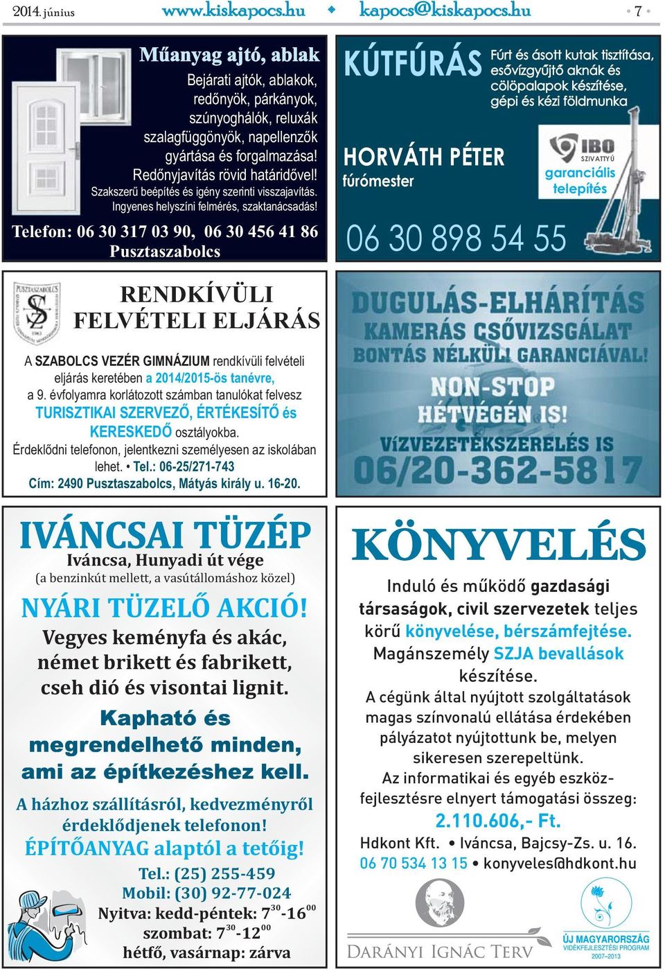 Telefon: 06 30 317 03 90, 06 30 456 41 86 Pusztaszabolcs KÚTFÚRÁS HORVÁTH PÉTER fúrómester 06 30 898 54 55 Fúrt és ásott kutak tisztítása, esővízgyűjtő aknák és cölöpalapok készítése, gépi és kézi