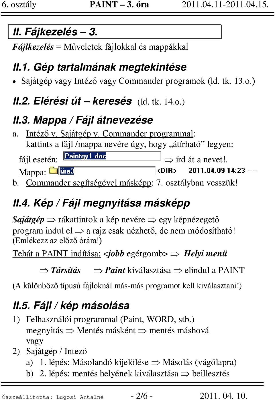 Commander segítségével másképp: 7. osztályban vesszük! II.4. Kép / Fájl megnyitása másképp Sajátgép rákattintok a kép nevére egy képnézegető program indul el a rajz csak nézhető, de nem módosítható!