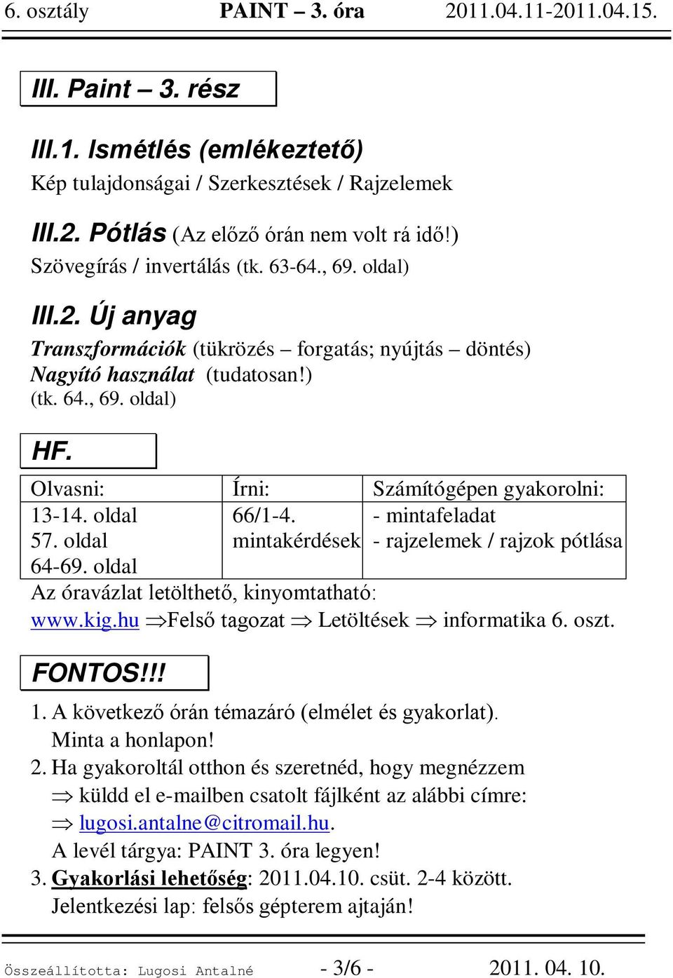 oldal Az óravázlat letölthető, kinyomtatható: www.kig.hu Felső tagozat Letöltések informatika 6. oszt. FONTOS!!! 1. A következő órán témazáró (elmélet és gyakorlat). Minta a honlapon! 2.