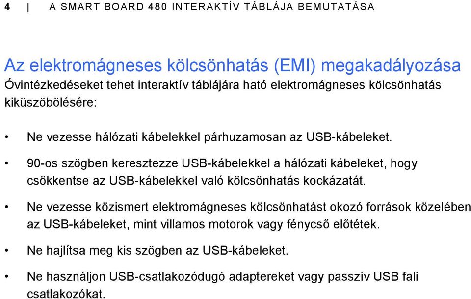 90-os szögben keresztezze USB-kábelekkel a hálózati kábeleket, hogy csökkentse az USB-kábelekkel való kölcsönhatás kockázatát.