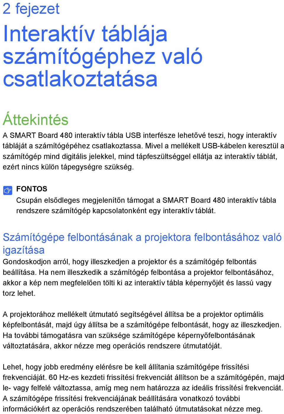 FONTOS Csupán elsődleges megjelenítőn támogat a SMART Board 480 interaktív tábla rendszere számítógép kapcsolatonként egy interaktív táblát.