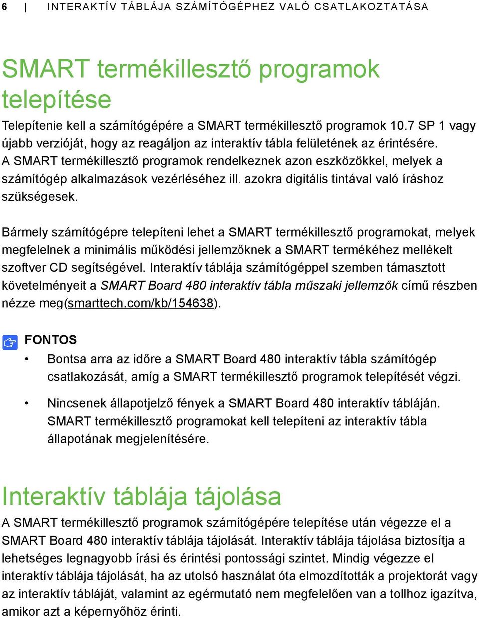 A SMART termékillesztő programok rendelkeznek azon eszközökkel, melyek a számítógép alkalmazások vezérléséhez ill. azokra digitális tintával való íráshoz szükségesek.