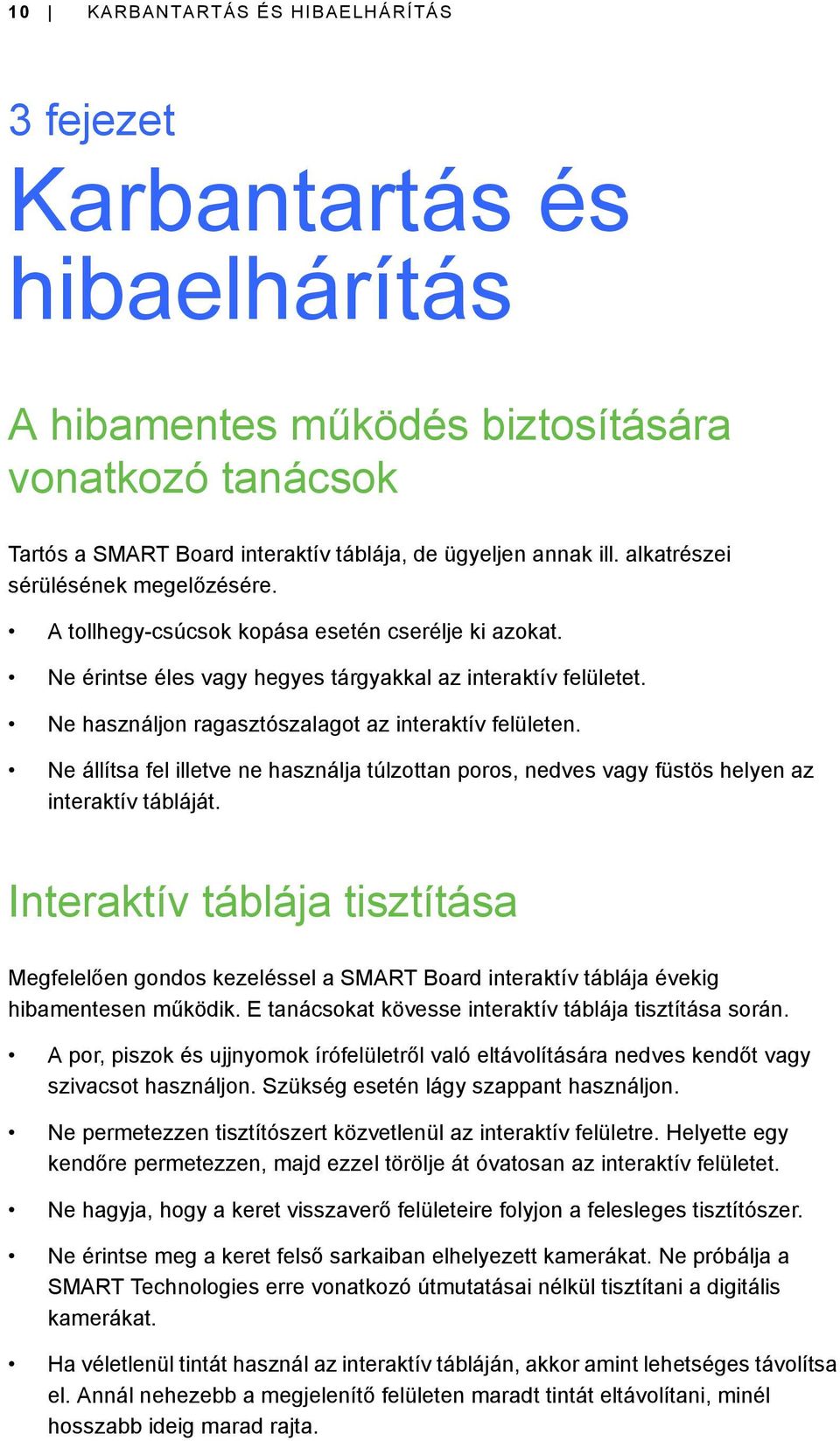 Ne használjon ragasztószalagot az interaktív felületen. Ne állítsa fel illetve ne használja túlzottan poros, nedves vagy füstös helyen az interaktív tábláját.