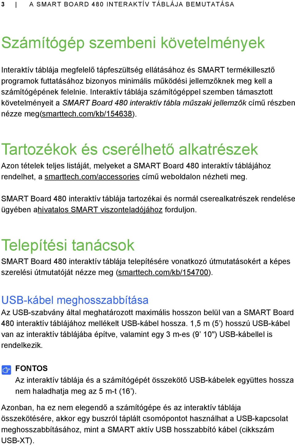 Interaktív táblája számítógéppel szemben támasztott követelményeit a SMART Board 480 interaktív tábla műszaki jellemzők című részben nézze meg(smarttech.com/kb/154638).