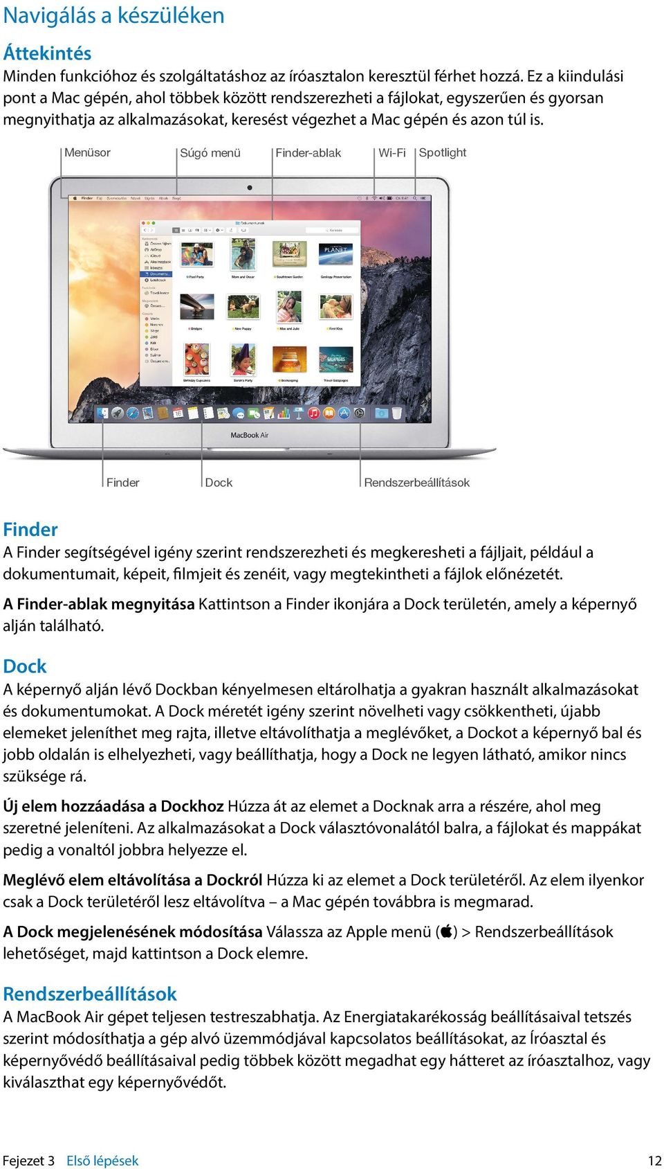 Menüsor Súgó menü Finder-ablak Wi-Fi Spotlight Finder Dock Rendszerbeállítások Finder A Finder segítségével igény szerint rendszerezheti és megkeresheti a fájljait, például a dokumentumait, képeit,
