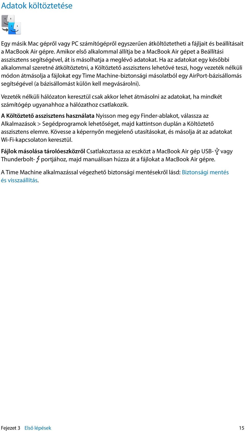 Ha az adatokat egy későbbi alkalommal szeretné átköltöztetni, a Költöztető asszisztens lehetővé teszi, hogy vezeték nélküli módon átmásolja a fájlokat egy Time Machine-biztonsági másolatból egy