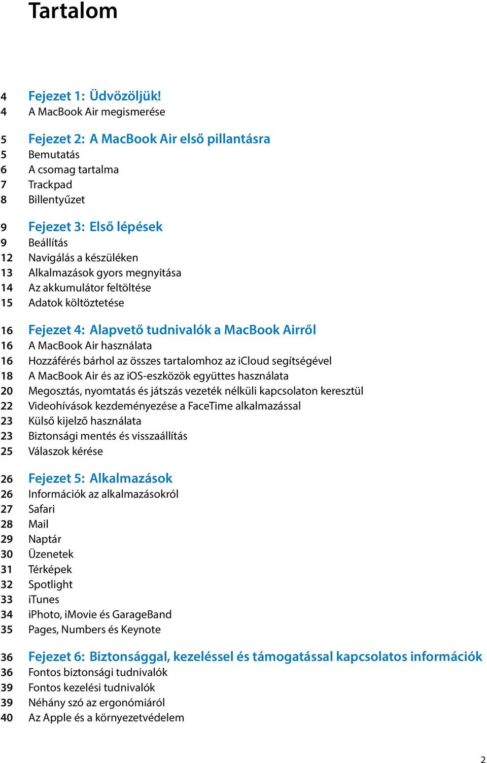 Alkalmazások gyors megnyitása 14 Az akkumulátor feltöltése 15 Adatok költöztetése 16 Fejezet 4: Alapvető tudnivalók a MacBook Airről 16 A MacBook Air használata 16 Hozzáférés bárhol az összes