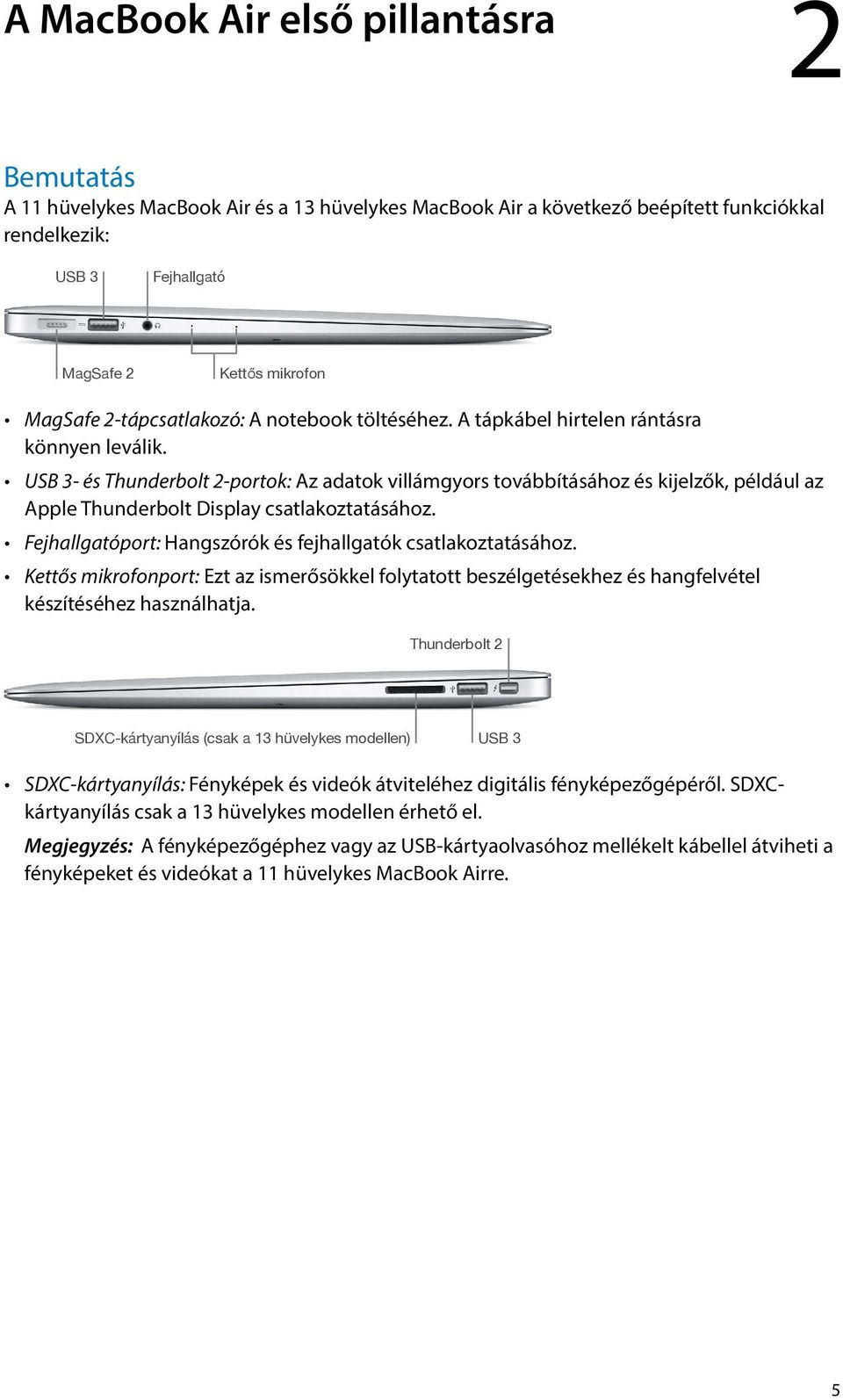 USB 3- és Thunderbolt 2-portok: Az adatok villámgyors továbbításához és kijelzők, például az Apple Thunderbolt Display csatlakoztatásához.