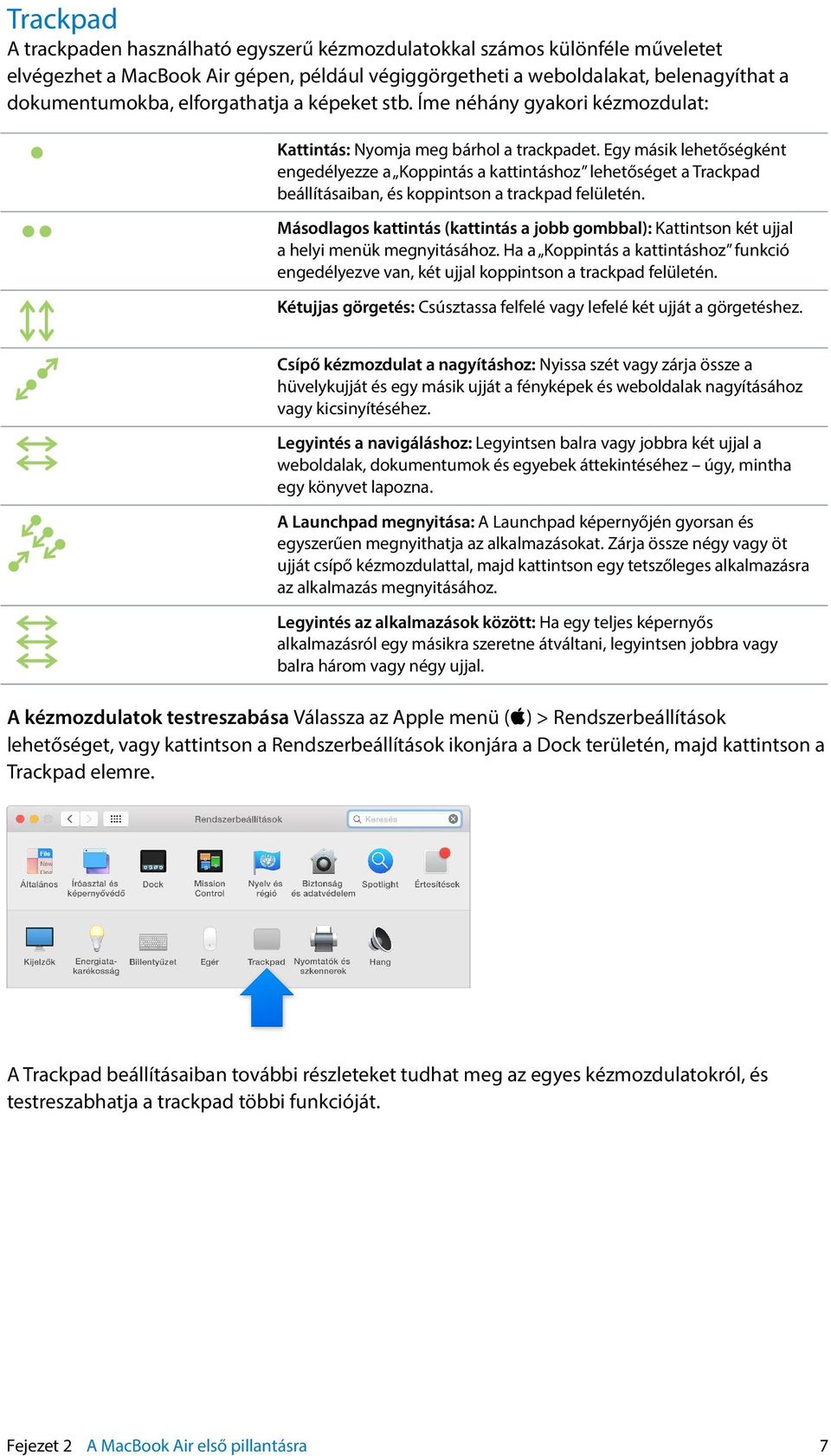 Egy másik lehetőségként engedélyezze a Koppintás a kattintáshoz lehetőséget a Trackpad beállításaiban, és koppintson a trackpad felületén.